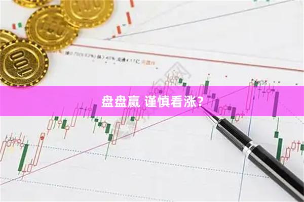 盘盘赢 谨慎看涨？