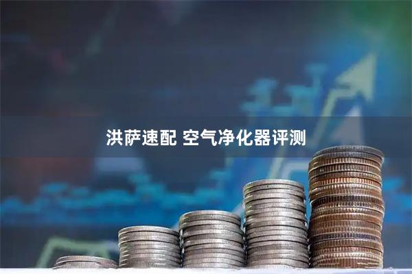 洪萨速配 空气净化器评测